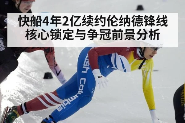 快船4年2亿续约伦纳德锋线核心锁定与争冠前景分析